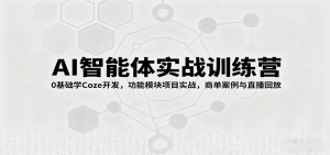AI智能体实战训练营：0基础学Coze开发，功能模块项目实战，商单案例与直播回放-网创资源站