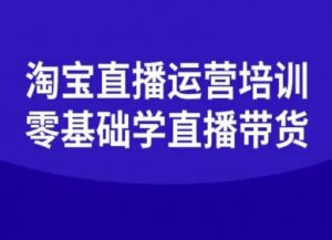 淘宝直播运营培训-零基础学会直播卖货-网创资源站