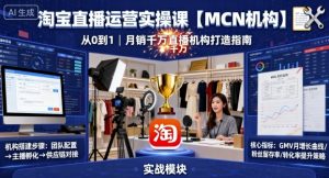 淘宝直播运营实操课【MCN机构】，从0到1做一家月销千W的直播机构-网创资源站