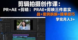 剪辑拍摄创作课:PR+AE+剪映三件套实战+案例拆解+接单技巧,学完月入3+-网创资源站