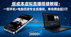 低成本虚拟直播搭建教程：一部手机+电脑搭建专业直播间，单场佣金超3万-网创资源站