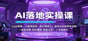 AI落地实操课:Coze界面、小程序发布,知识库接入,制作AI分身等全流程-网创资源站