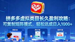 拼多多虚拟类目长久盈利攻略:可复制矩阵模式,轻松达成日入 1000+-网创资源站