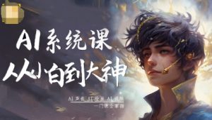 AI系统课程,从小白到大神系统学AI,AI声音-AI绘画-AI视频一门课全掌握-网创资源站