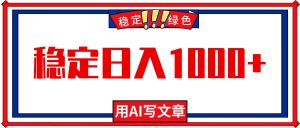 每天1小时，用AI写文章，稳定日入1000+，绿色蓝海永不失业项目！-网创资源站