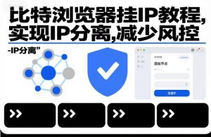 比特浏览器挂IP教程，实现IP分离，减少风控-网创资源站