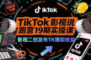 TikTok影视解说陪跑营19期实操课,影视二创发布TK賺取收益,万播收益50美金-网创资源站