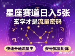 公众号星座赛道，日入5张，玄学才是流量密码，快速开通流量主，可多号批量矩阵-网创资源站