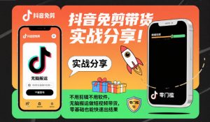 抖音免剪带货实战分享，不用剪辑不用软件，无脑搬运做短视频带货，零基础也能快速出结果-网创资源站