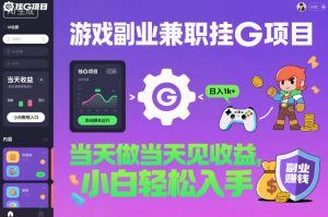 游戏副业兼职挂G项目,当天做当天见收益,日入1k+,小白轻松入手【揭秘】-网创资源站