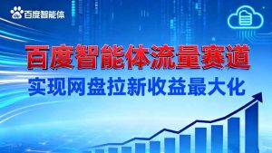 建百度智能体流量赛道，实现网盘拉新收益最大化-网创资源站