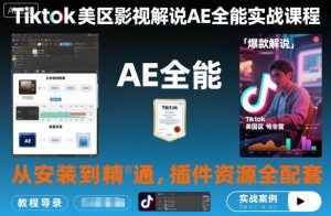 Tiktok美区影视解说AE全能实战课程:从安装到精通,插件资源全配套,TK影视解说必学-网创资源站
