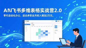 AI+飞书多维表格实战营2.0:零代码自动化办公,适合多职业月收入增加2万元-网创资源站