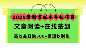 2025最新零成本手机项目,文章阅读+在线签到,高收益日赚500+提现秒到帐-网创资源站