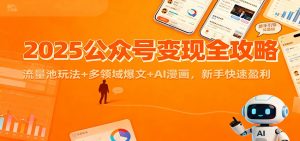 2025公众号变现全攻略:流量池玩法+多领域爆文+AI漫画,新手快速盈利-网创资源站