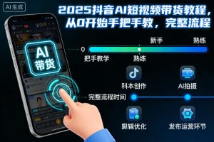 2025抖音AI短视频带货教程，从0开始手把手教，完整流程-网创资源站