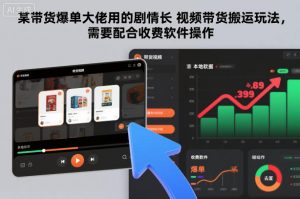 某带货爆单大佬用的剧情长视频带货搬运玩法，需要配合收费软件操作-网创资源站