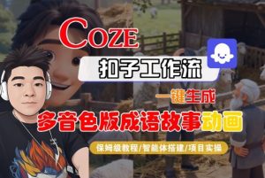 Coze扣子智能体工作流一键生成“多音色版成语故事“动画,全流程保姆级教学-网创资源站