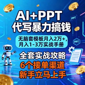 AI+PPT代写暴力搞钱:无脑套模板月入2万+,月入1-3万实战手册-网创资源站