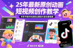 25年最新原创动画短视频创作教学,手把手教你快速做出爆款抖音动画视频-网创资源站