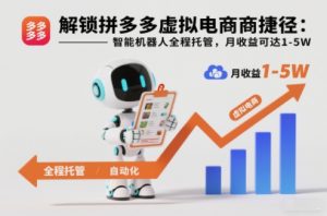 解锁拼多多虚拟电商捷径：智能机器人全程托管，月收益可达1-5W【揭秘】-网创资源站
