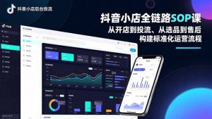 抖音小店全链路SOP课,从开店到投流、从选品到售后,构建标准化运营流程-网创资源站