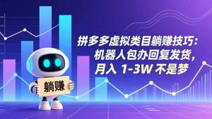 拼多多虚拟类目躺赚技巧：机器人包办回复发货，月入 1-3W 不是梦-网创资源站