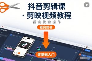 抖音剪辑课，剪映视频教程，看完就会操作-网创资源站