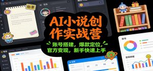 AI小说创作实战营：账号搭建，爆款定位，官方变现，新手快速上手-网创资源站