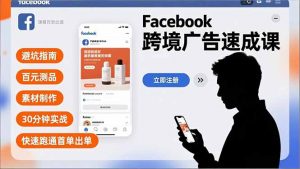 Facebook跨境广告速成课，避坑指南、百元测品、素材制作，30分钟实战，快速跑通首单出单-网创资源站