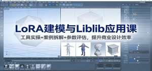 LoRA建模与Liblib应用课:工具实操+案例拆解+参数评估,提升商业设计效率-网创资源站