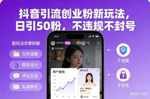 抖音引流创业粉新玩法，日引50粉，不违规不封号-网创资源站