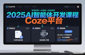2025AI智能体开发课程，系统掌握Coze平台，亲手搭建新闻总结、视频制作、智能客服等自动化工作流-网创资源站