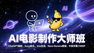 AI电影制作大师班:ChatGPT编剧、Suno配乐、Veo生成,Nano Banana教程,中英字幕|1080P-网创资源站