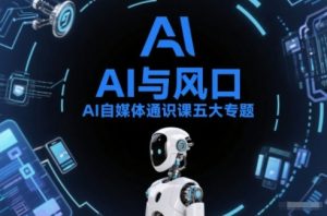 AI自媒体通识课五大专题,AI基础操作篇+AI生活娱乐篇+AI职场提效篇+AI自媒体实操篇+账号创作工具篇-网创资源站