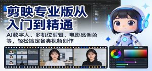 剪映专业版从入门到精通：AI数字人、多机位剪辑、电影感调色等，轻松搞定各类视频创作-网创资源站