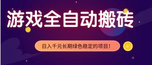 游戏全自动搬砖，日入1000+，长期绿色稳定的项目！-网创资源站