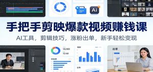 手把手剪映爆款视频赚钱课：AI工具，剪辑技巧，涨粉出单，新手轻松变现-网创资源站