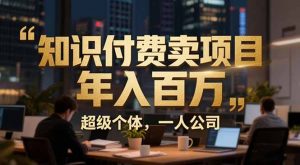 从0到年入百万:超级个体实战心得公开,个人IP×精准引流×成交系统全拆解-网创资源站