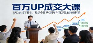 百万UP成交大课：3天2夜线下特训，超级个体从0到年入百万盈利路径拆解-网创资源站