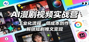 AI漫剧视频实战营:工业化流程,低成本创作,解锁短剧推文变现-网创资源站