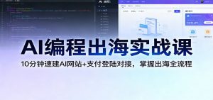 AI编程出海实战课:10分钟速建AI网站+支付登陆对接,掌握出海全流程-网创资源站