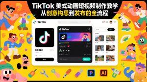 TikTok美式动画短视频制作教学,从创意构思到发布的全流程-网创资源站
