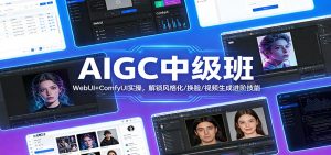 AIGC中级班:WebUI+ComfyUI实操,解锁风格化/换脸/视频生成进阶技能-网创资源站