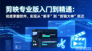 剪映专业版入门到精通：彻底掌握软件，实现从“新手”到“剪辑大神”跃迁-网创资源站