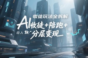 AI收徒玩法全拆解，靠“收徒+陪跑+分层变现”，纯靠流量变现，日入1k+-网创资源站