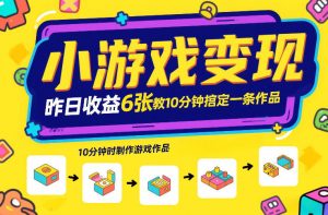 小游戏变现，昨日收益6张！游戏发行计划教你10分钟搞定一条作品-网创资源站