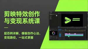 剪映特效创作与变现系统课,超百例详解、模板创作心法、变现路径,一站式掌握-网创资源站