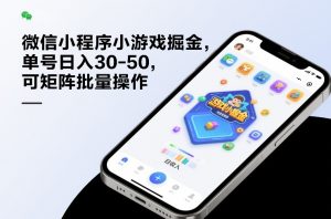 微信小程序小游戏掘金，单号日入30-50，可矩阵批量操作-网创资源站