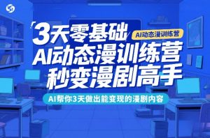 3天零基础AI动态漫训练营，秒变漫剧高手，AI帮你3天做出能变现的漫剧内容-网创资源站